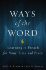 Image for Ways of the Word: Learning to Preach for Your Time and Place