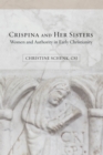 Image for Crispina and her sisters: women and authority in early Christianity