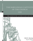 Image for The Babylonian Captivity of the Church, 1520 : The Annotated Luther Study Edition