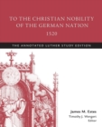 Image for To the Christian Nobility of the German Nation, 1520 : The Annotated Luther Study Edition