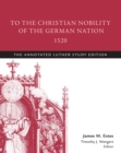 Image for To the Christian Nobility of the German Nation, 1520: The Annotated Luther Study Edition