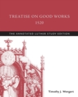 Image for Treatise on Good Works, 1520 : The Annotated Luther Study Edition