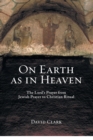 Image for On Earth as in Heaven : The Lord&#39;s Prayer from Jewish Prayer to Christian Ritual