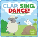 Image for Clap, Sing, Dance! : A Book about Praising God