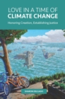 Image for Love in a time of climate change: honoring creation, establishing justice