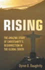 Image for Rising : The Amazing Story of Christianity&#39;s Resurrection in the Global South