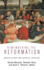 Image for Remembering the Reformation : Martin Luther and Catholic Theology