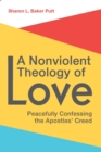 Image for A Nonviolent Theology of Love : Peacefully Confessing the Apostles Creed