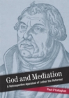 Image for God and mediation: retrospective appraisal of Luther the Reformer