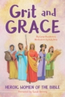 Image for Grit and grace: heroic women of the Bible