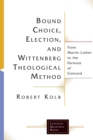 Image for Bound Choice, Election, and Wittenberg Theological Method: From Martin Luther to the Formula of Concord