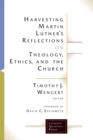 Image for Harvesting Martin Luther&#39;s Reflections on Theology, Ethics, and the Church