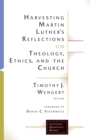 Image for Harvesting Martin Luther&#39;s Reflections on Theology, Ethics, and the Church