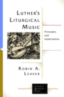 Image for Luther&#39;s Liturgical Music: Principles and Implications