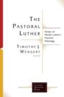 Image for The Pastoral Luther : Essays on Martin Luther&#39;s Practical Theology