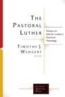 Image for The Pastoral Luther: Essays on Martin Luther&#39;s Practical Theology