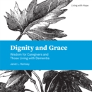 Image for Dignity and grace: wisdom for caregivers and those living with dementia