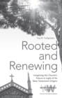 Image for Rooted and renewing: imagining the church&#39;s future in light of its New Testament origins