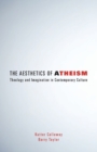 Image for The Aesthetics of Atheism : Theology and Imagination in Contemporary Culture