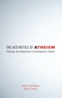Image for The aesthetics of atheism: theology and imagination in contemporary culture