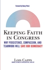 Image for Keeping faith in Congress: why persistence, compassion, and teamwork will save our democracy