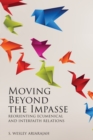 Image for Moving Beyond the Impasse : Reorienting Ecumenical and Interfaith Relations