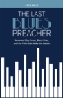 Image for The last blues preacher: Reverend Clay Evans, black lives, and the faith that woke the nation