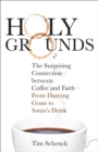Image for Holy grounds: the surprising connection between coffee and faith - from dancing goats to Satan&#39;s drink
