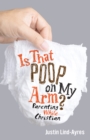 Image for Is that poop on my arm?: parenting while Christian