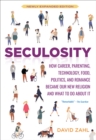 Image for Seculosity: how career, parenting, technology, food, politics, and romance became our new religion and what to do about it