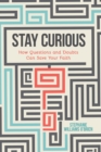 Image for Stay curious: how questions and doubts can save your faith