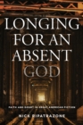 Image for Longing for an Absent God: Faith and Doubt in Great American Fiction