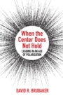 Image for When the center does not hold: leading in an age of polarization