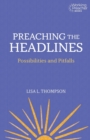 Image for Preaching the Headlines : The Possibilities and Pitfalls of Addressing the Times