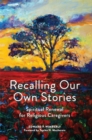 Image for Recalling our own stories: spiritual renewal for religious caregivers