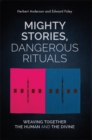 Image for Mighty Stories, Dangerous Rituals: Weaving Together the Human and the Divine