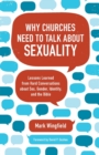 Image for Why Churches Need to Talk about Sexuality : Lessons Learned from Hard Conversations about Sex, Gender, Identity, and the Bible