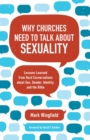 Image for Why churches need to talk about sexuality: lessons learned from hard conversations about sex, gender, identity, and the bible