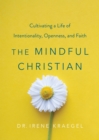 Image for The Mindful Christian: Cultivating a Life of Intentionality, Openness, and Faith