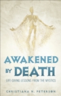 Image for Awakened by Death: Life-Giving Lessons from the Mystics