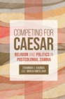 Image for Competing for Caesar: Religion and Politics in Postcolonial Zambia