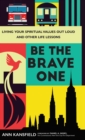 Image for Be the Brave One: Living Your Spiritual Values Out Loud and Nine Other Life Lessons