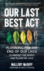 Image for Our Last Best Act: Planning for the End of Our Lives to Protect the People and Places We Love