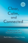 Image for Clear, Calm, and Connected : Reflections on Church Leadership