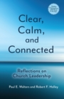 Image for Clear, Calm, and Connected: Reflections on Church Leadership