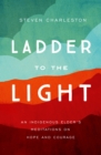 Image for Ladder to the Light: An Indigenous Elder&#39;s Meditations on Hope and Courage