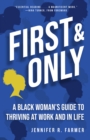 Image for First and only: a Black woman&#39;s guide to thriving at work and in life