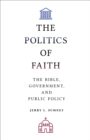 Image for The Politics of Faith: The Bible, Government, and Public Policy