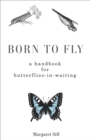 Image for Born to Fly: A Handbook for Butterflies-in-Waiting