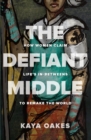 Image for The Defiant Middle: How Women Claim Life&#39;s In-Betweens to Remake the World